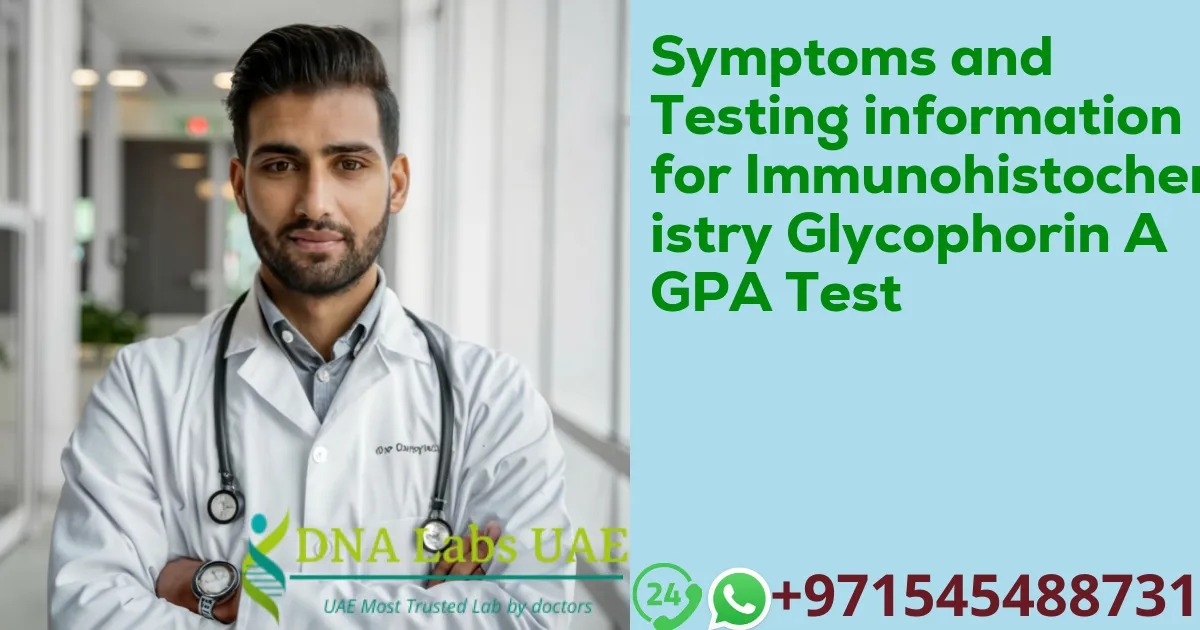 Symptoms and Testing information for Immunohistochemistry Glycophorin A GPA Test