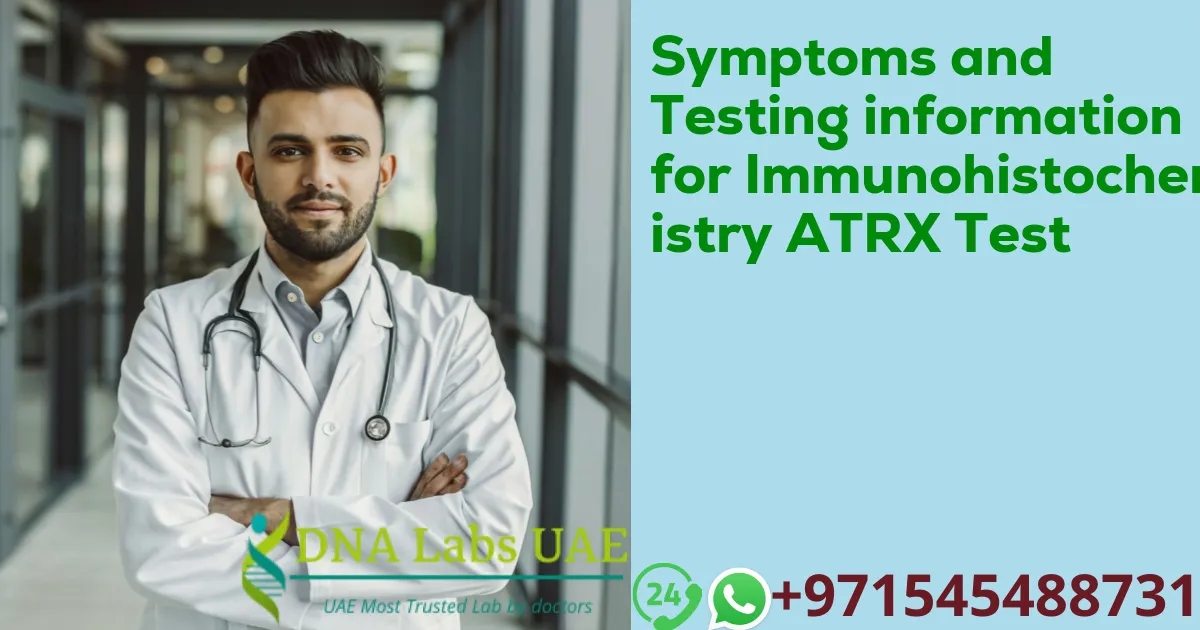 Symptoms and Testing information for Immunohistochemistry ATRX Test