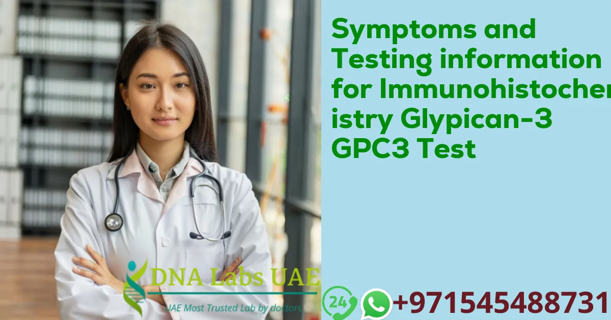 Symptoms and Testing information for Immunohistochemistry Glypican-3 GPC3 Test