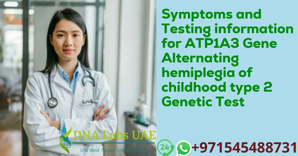 Symptoms and Testing information for ATP1A3 Gene Alternating hemiplegia of childhood type 2 Genetic Test