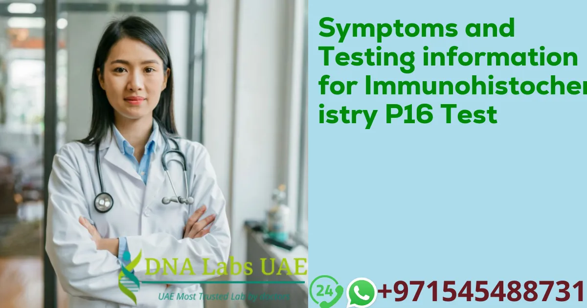 Symptoms and Testing information for Immunohistochemistry P16 Test