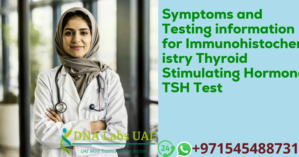 Symptoms and Testing information for Immunohistochemistry Thyroid Stimulating Hormone TSH Test