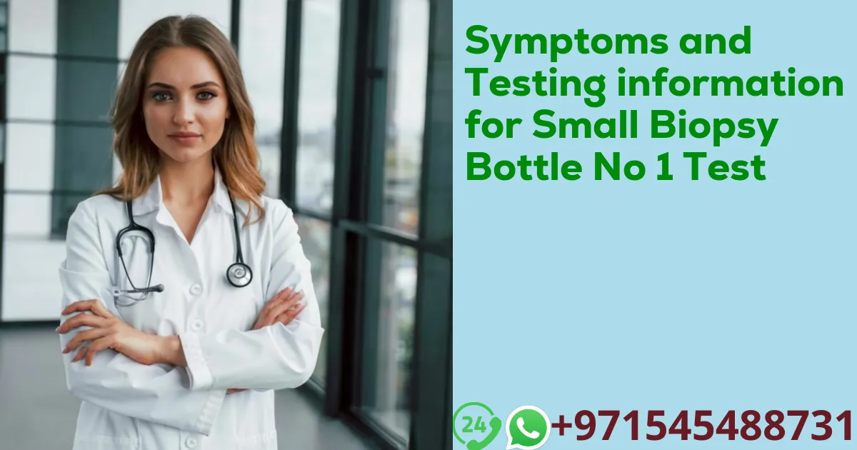 Symptoms and Testing information for Small Biopsy Bottle No 1 Test