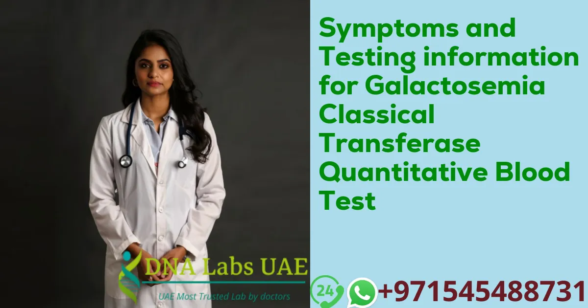 Symptoms and Testing information for Galactosemia Classical Transferase Quantitative Blood Test