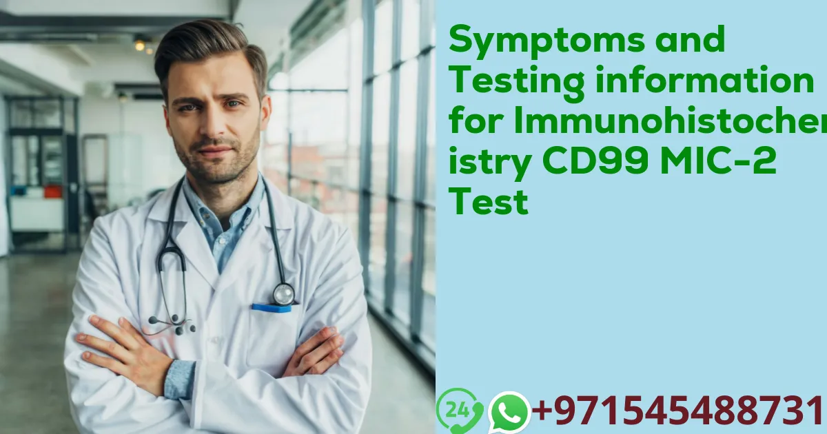 Symptoms and Testing information for Immunohistochemistry CD99 MIC-2 Test