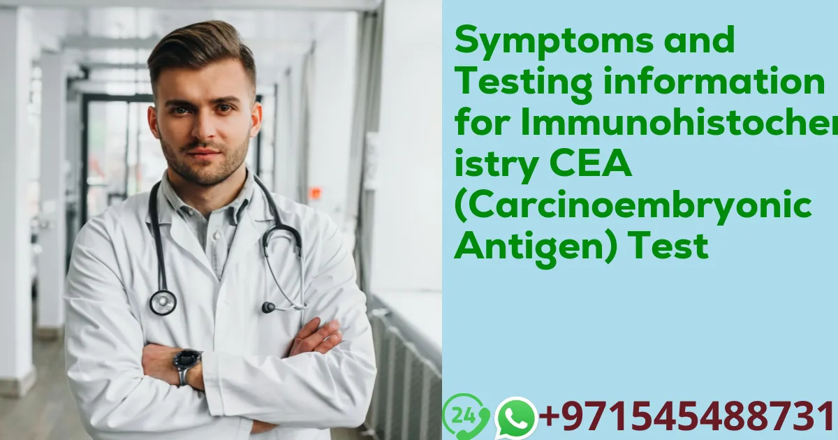 Symptoms and Testing information for Immunohistochemistry CEA (Carcinoembryonic Antigen) Test