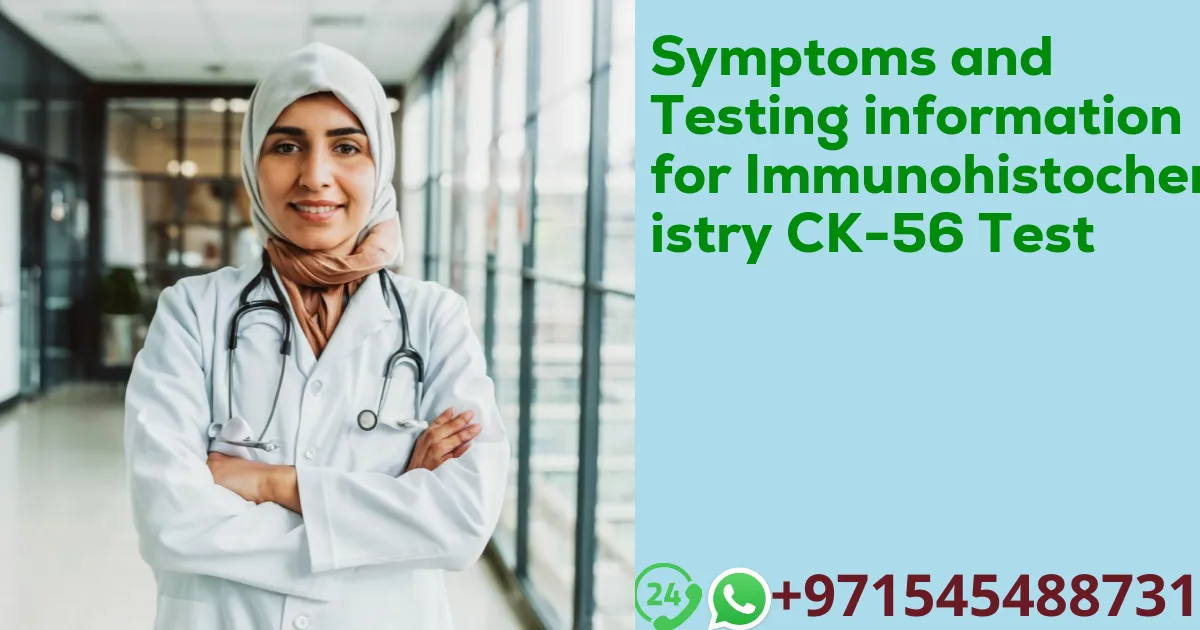 Symptoms and Testing information for Immunohistochemistry CK-56 Test