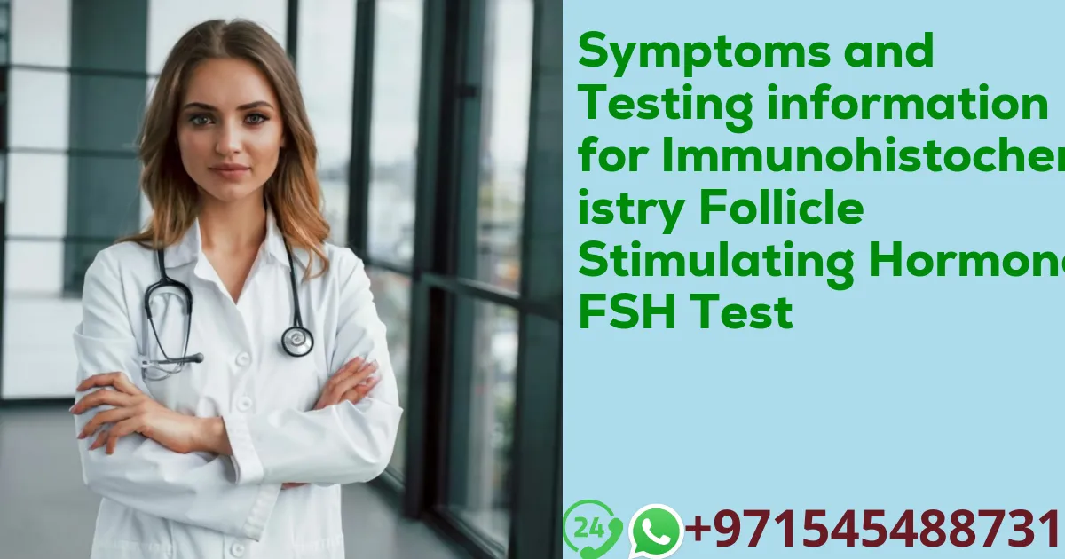 Symptoms and Testing information for Immunohistochemistry Follicle Stimulating Hormone FSH Test