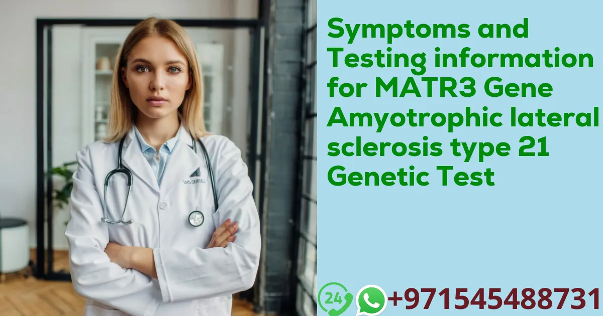 Symptoms and Testing information for MATR3 Gene Amyotrophic lateral sclerosis type 21 Genetic Test