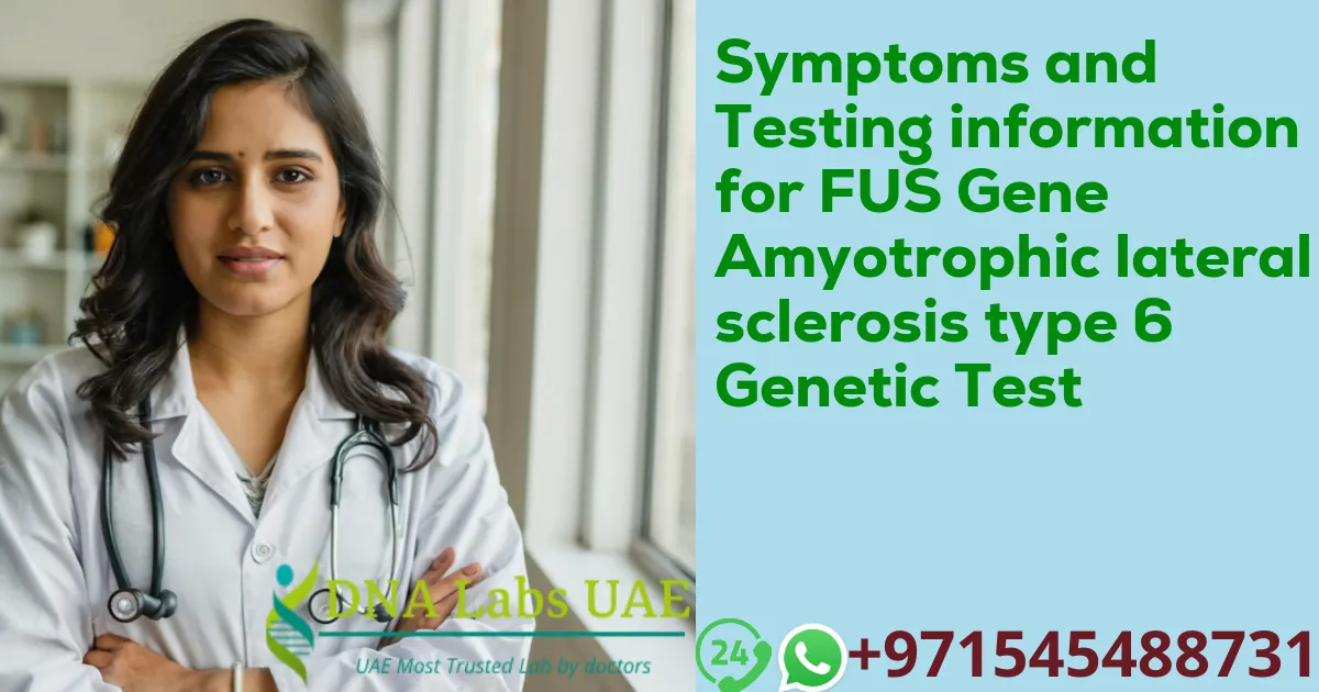Symptoms and Testing information for FUS Gene Amyotrophic lateral sclerosis type 6 Genetic Test