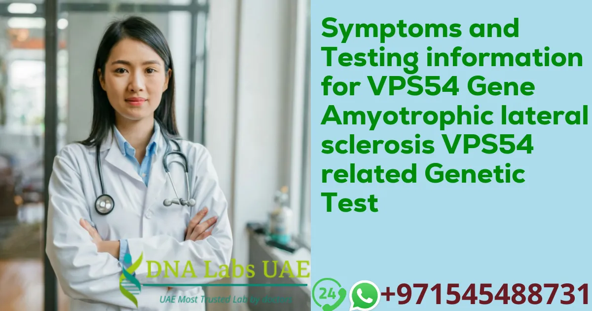 Symptoms and Testing information for VPS54 Gene Amyotrophic lateral sclerosis VPS54 related Genetic Test