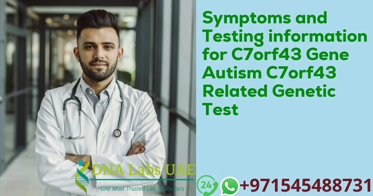 Symptoms and Testing information for C7orf43 Gene Autism C7orf43 Related Genetic Test