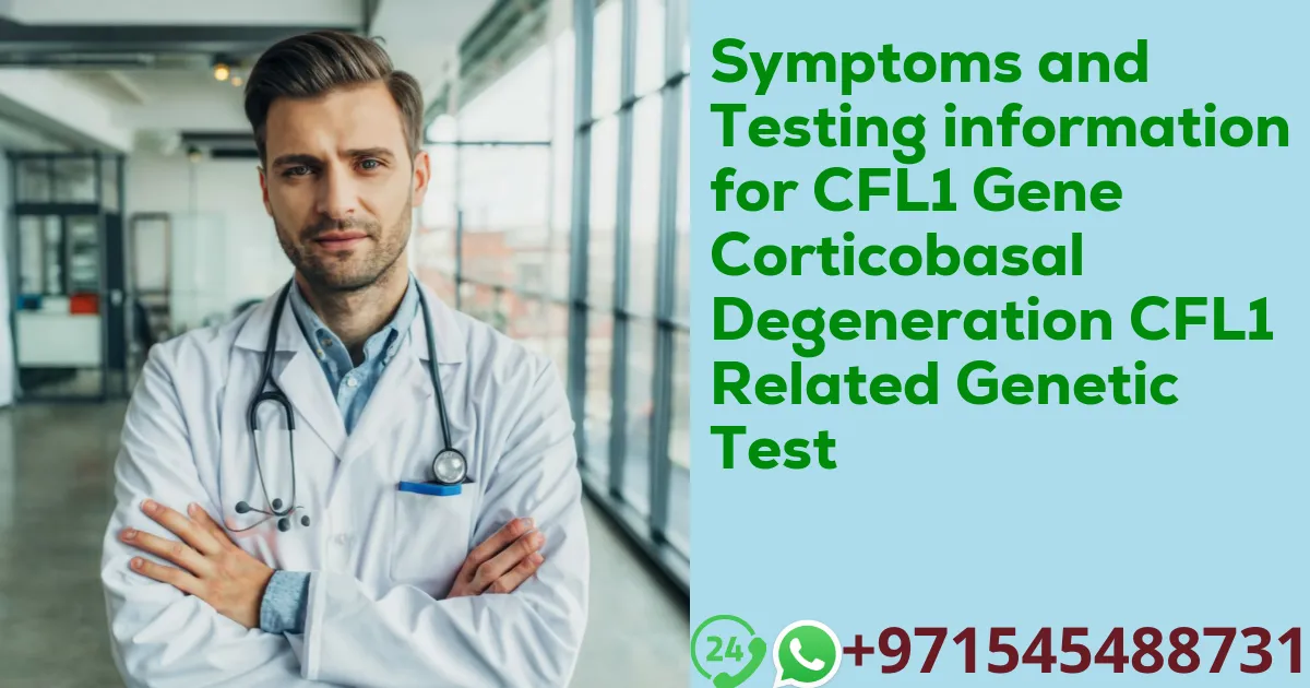 Symptoms and Testing information for CFL1 Gene Corticobasal Degeneration CFL1 Related Genetic Test
