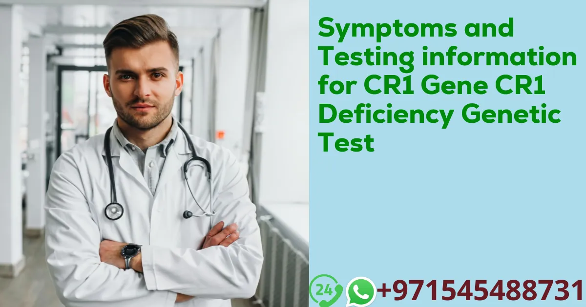Symptoms and Testing information for CR1 Gene CR1 Deficiency Genetic Test