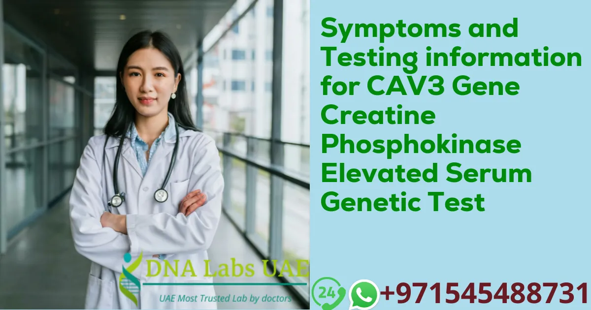 Symptoms and Testing information for CAV3 Gene Creatine Phosphokinase Elevated Serum Genetic Test