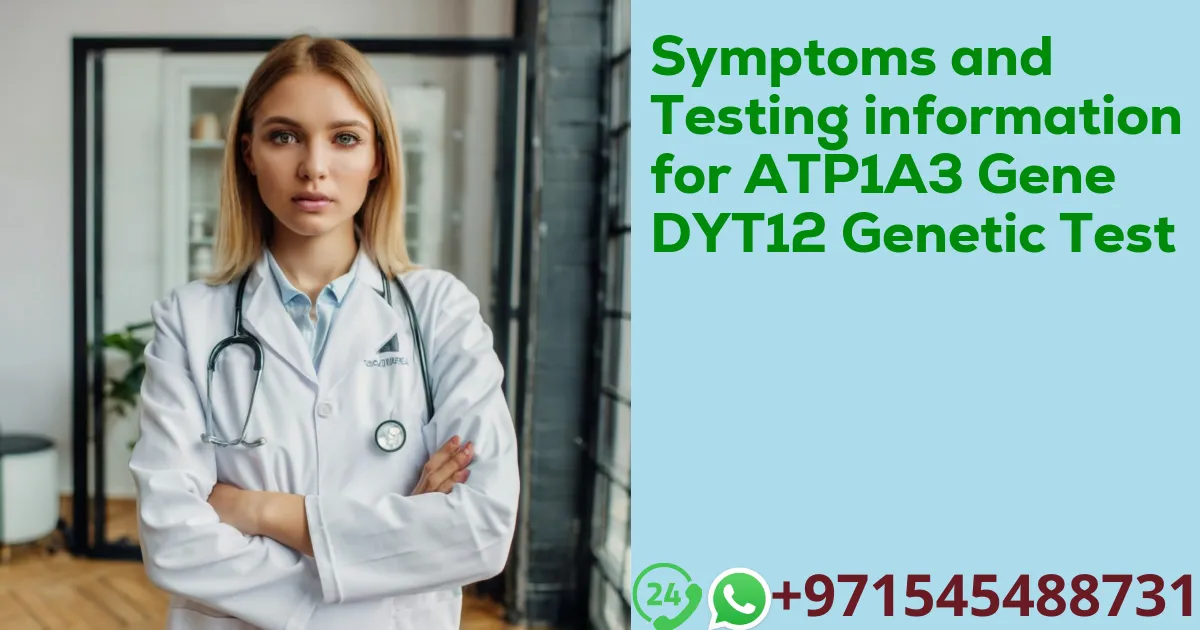 Symptoms and Testing information for ATP1A3 Gene DYT12 Genetic Test
