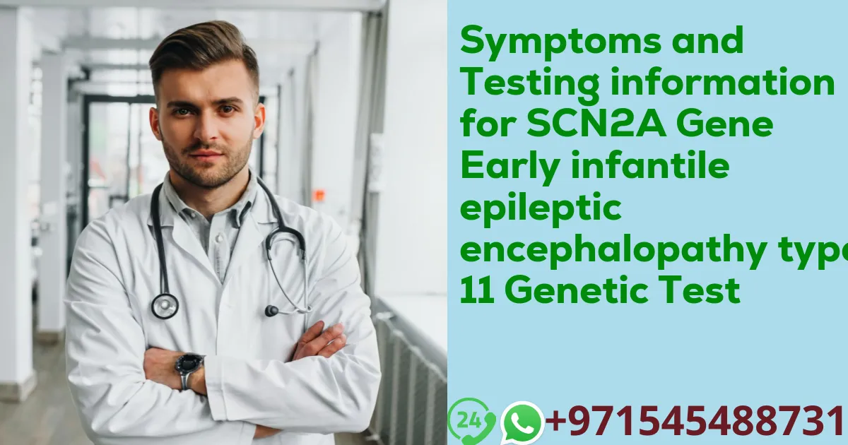 Symptoms and Testing information for SCN2A Gene Early infantile epileptic encephalopathy type 11 Genetic Test