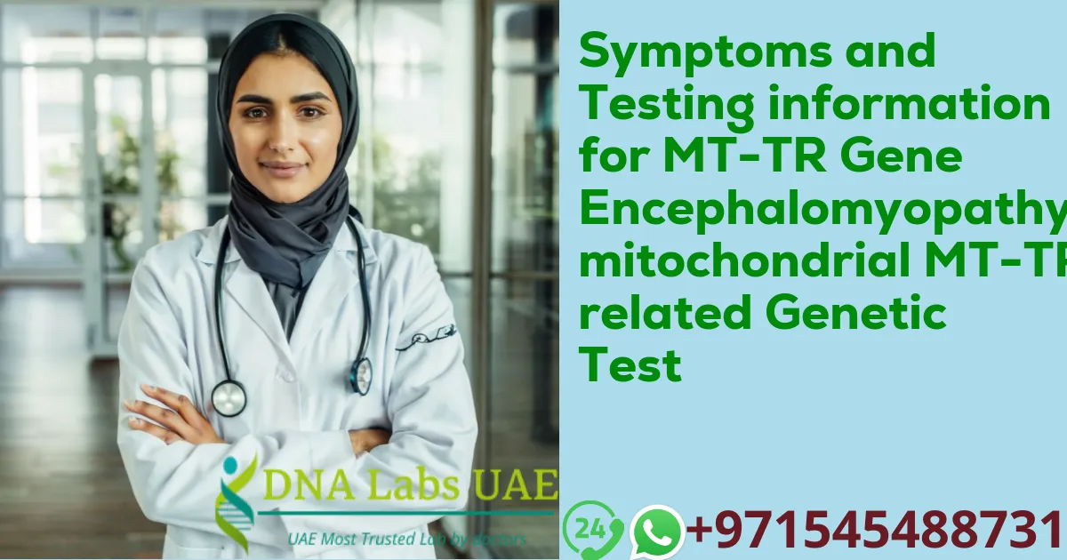 Symptoms and Testing information for MT-TR Gene Encephalomyopathy mitochondrial MT-TR related Genetic Test