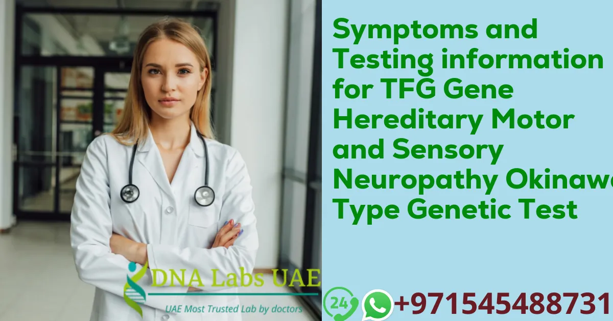 Symptoms and Testing information for TFG Gene Hereditary Motor and Sensory Neuropathy Okinawa Type Genetic Test