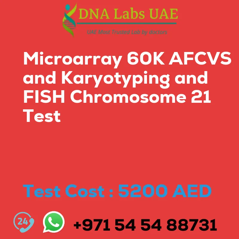 Microarray 60K AFCVS and Karyotyping and FISH Chromosome 21 Test sale cost 5200 AED