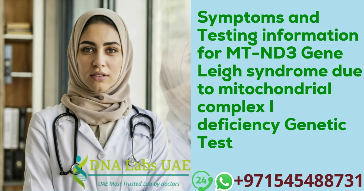 Symptoms and Testing information for MT-ND3 Gene Leigh syndrome due to mitochondrial complex I deficiency Genetic Test