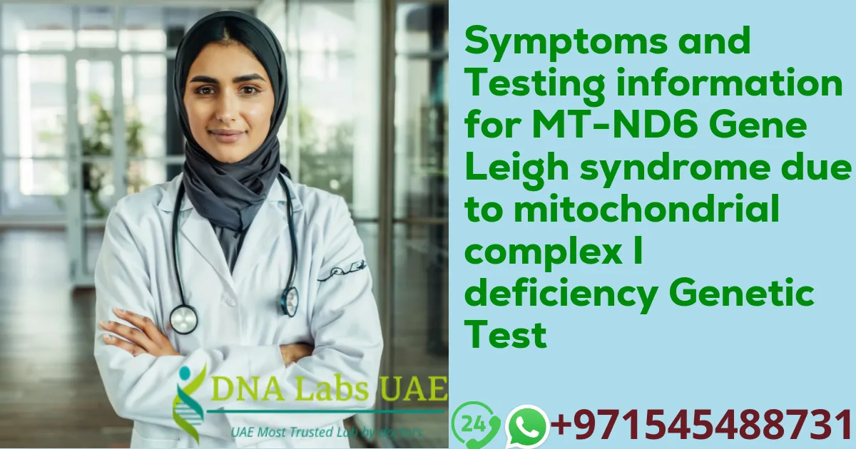 Symptoms and Testing information for MT-ND6 Gene Leigh syndrome due to mitochondrial complex I deficiency Genetic Test