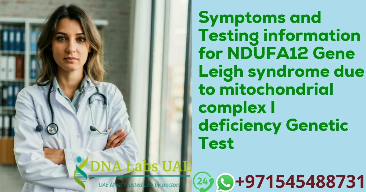 Symptoms and Testing information for NDUFA12 Gene Leigh syndrome due to mitochondrial complex I deficiency Genetic Test