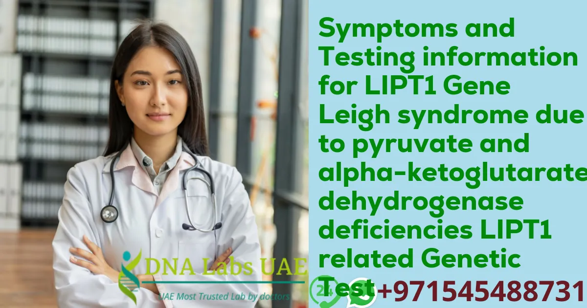 Symptoms and Testing information for LIPT1 Gene Leigh syndrome due to pyruvate and alpha-ketoglutarate dehydrogenase deficiencies LIPT1 related Genetic Test