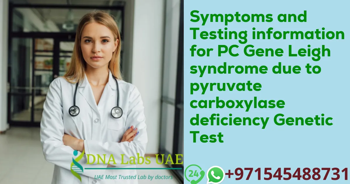 Symptoms and Testing information for PC Gene Leigh syndrome due to pyruvate carboxylase deficiency Genetic Test