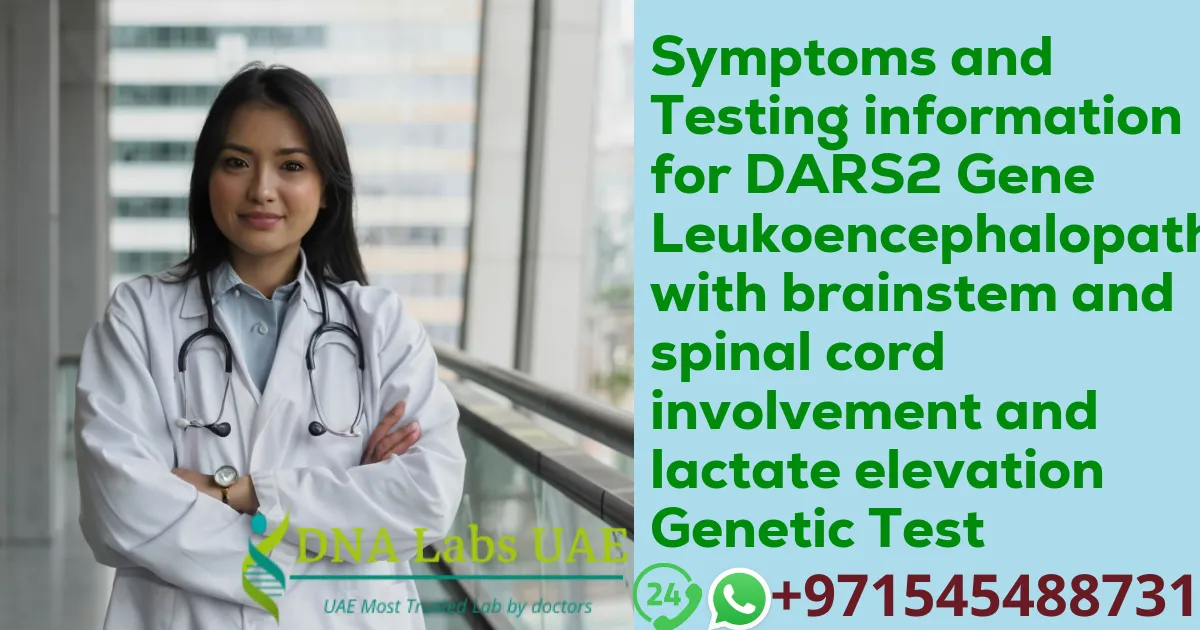 Symptoms and Testing information for DARS2 Gene Leukoencephalopathy with brainstem and spinal cord involvement and lactate elevation Genetic Test