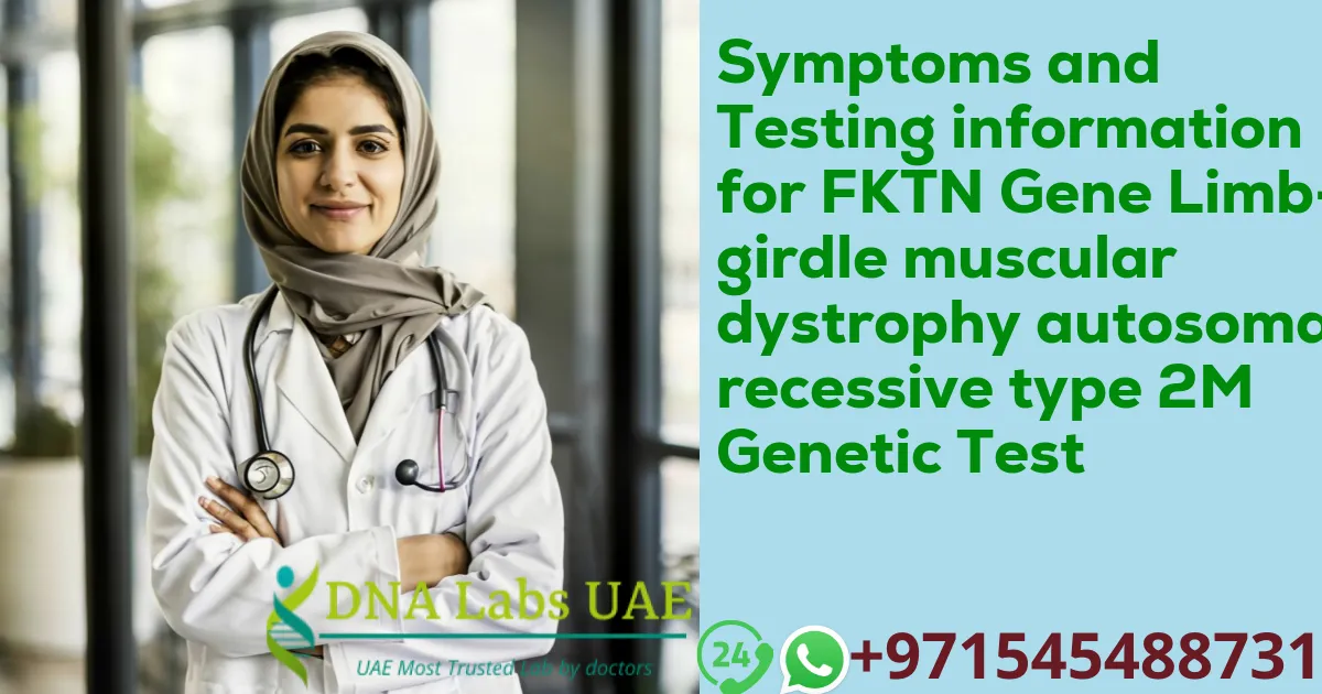 Symptoms and Testing information for FKTN Gene Limb-girdle muscular dystrophy autosomal recessive type 2M Genetic Test