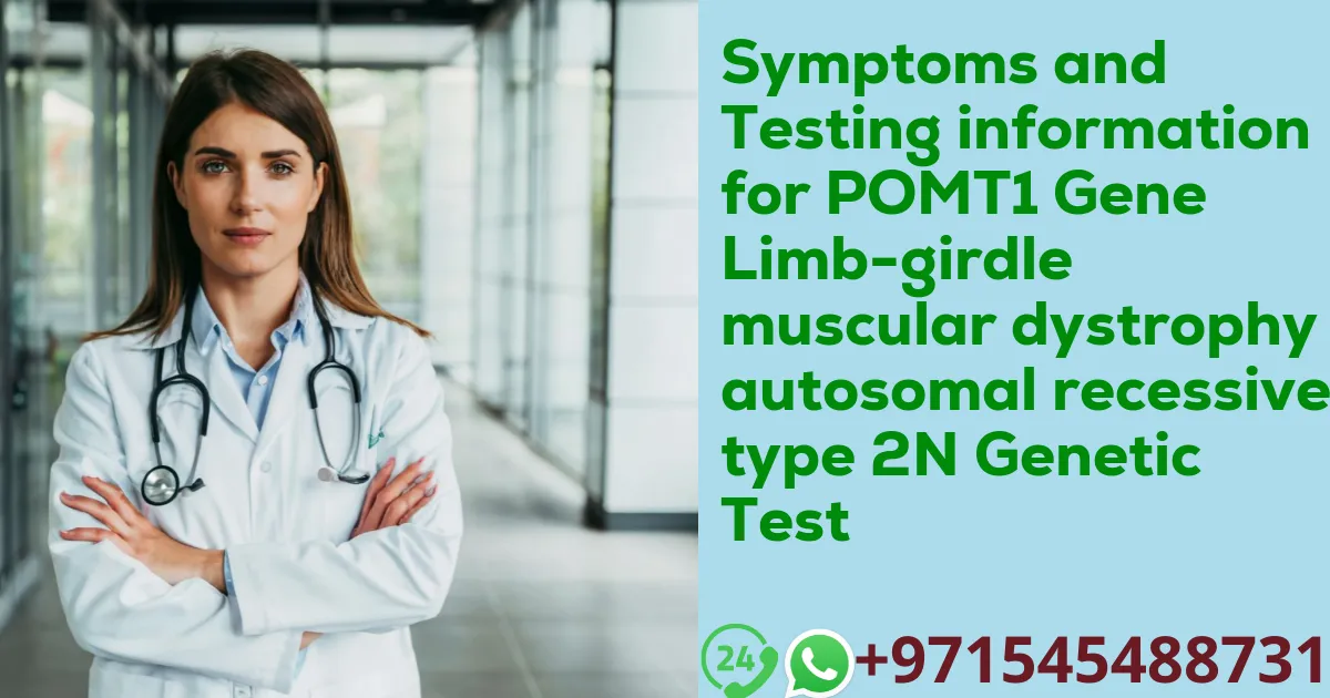 Symptoms and Testing information for POMT1 Gene Limb-girdle muscular dystrophy autosomal recessive type 2N Genetic Test