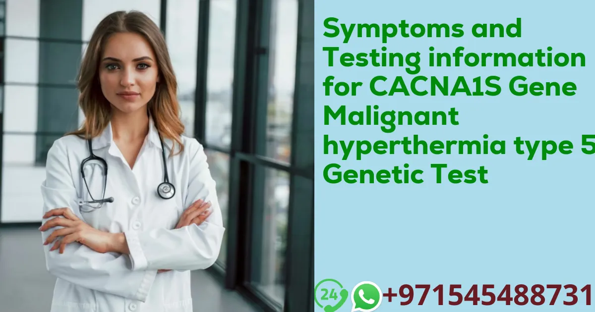 Symptoms and Testing information for CACNA1S Gene Malignant hyperthermia type 5 Genetic Test