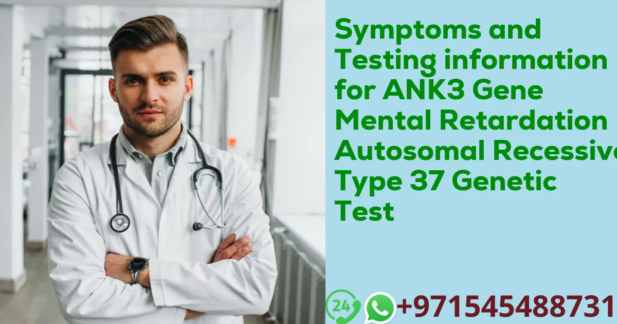 Symptoms and Testing information for ANK3 Gene Mental Retardation Autosomal Recessive Type 37 Genetic Test