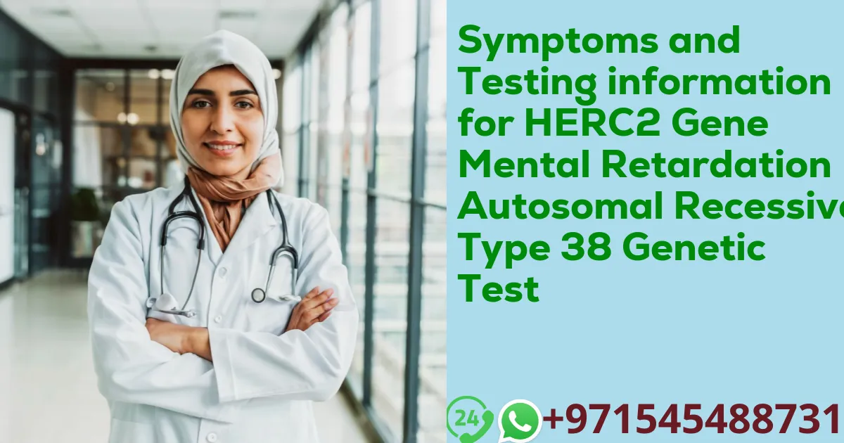 Symptoms and Testing information for HERC2 Gene Mental Retardation Autosomal Recessive Type 38 Genetic Test