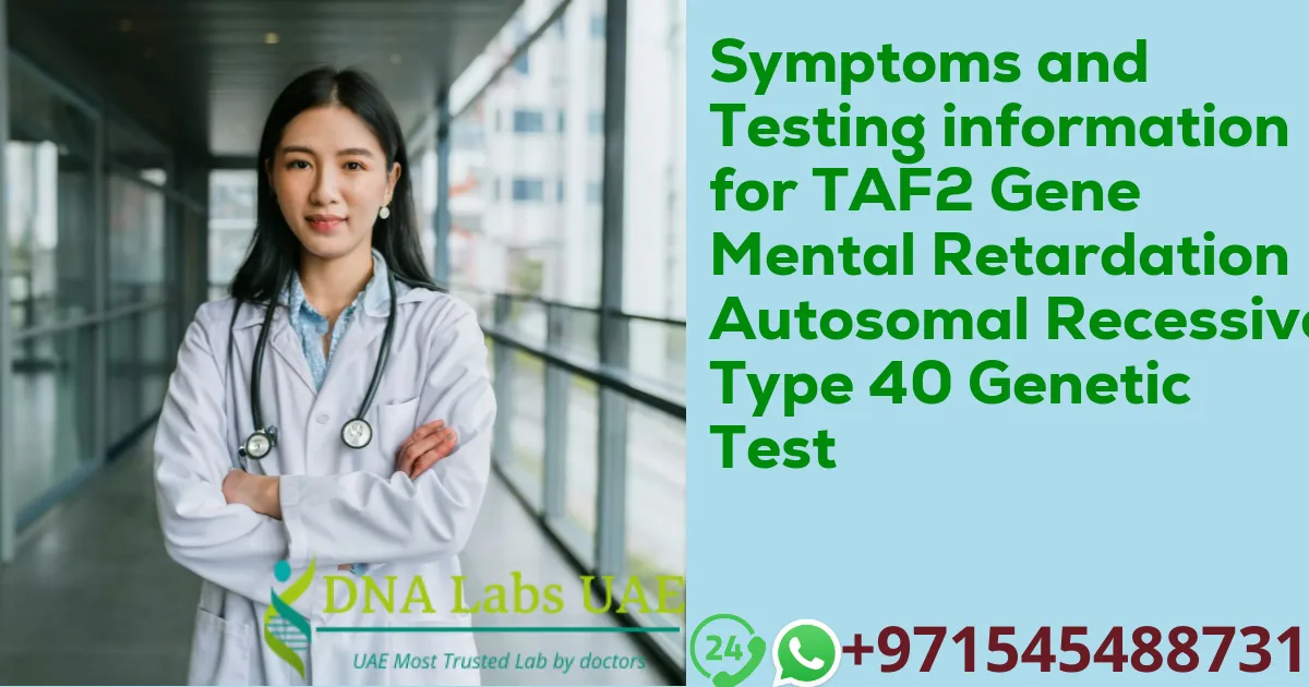 Symptoms and Testing information for TAF2 Gene Mental Retardation Autosomal Recessive Type 40 Genetic Test