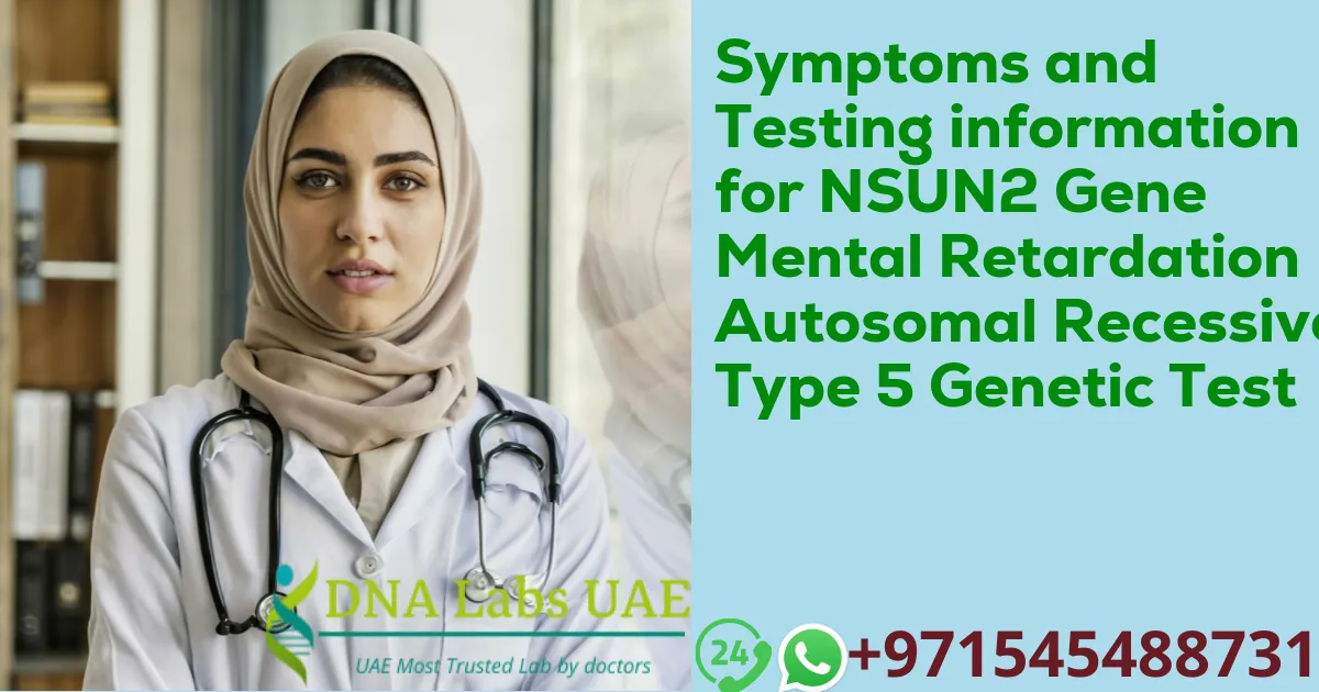 Symptoms and Testing information for NSUN2 Gene Mental Retardation Autosomal Recessive Type 5 Genetic Test