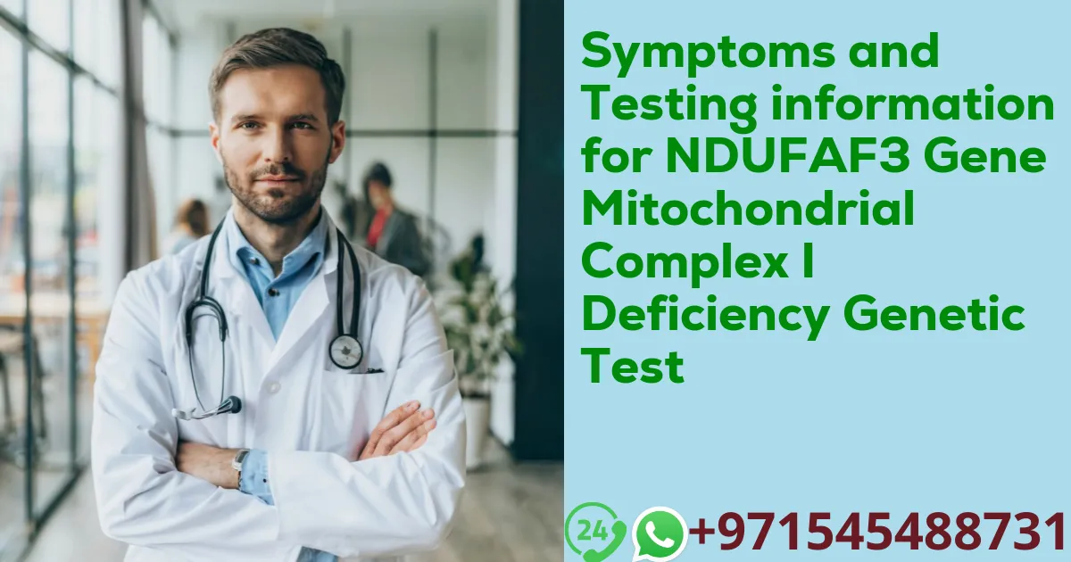 Symptoms and Testing information for NDUFAF3 Gene Mitochondrial Complex I Deficiency Genetic Test