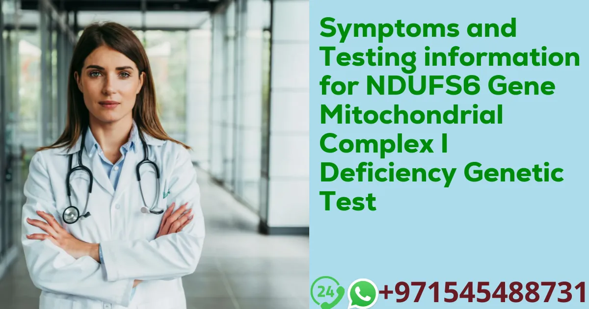 Symptoms and Testing information for NDUFS6 Gene Mitochondrial Complex I Deficiency Genetic Test