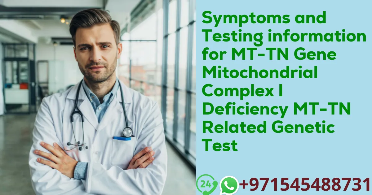 Symptoms and Testing information for MT-TN Gene Mitochondrial Complex I Deficiency MT-TN Related Genetic Test