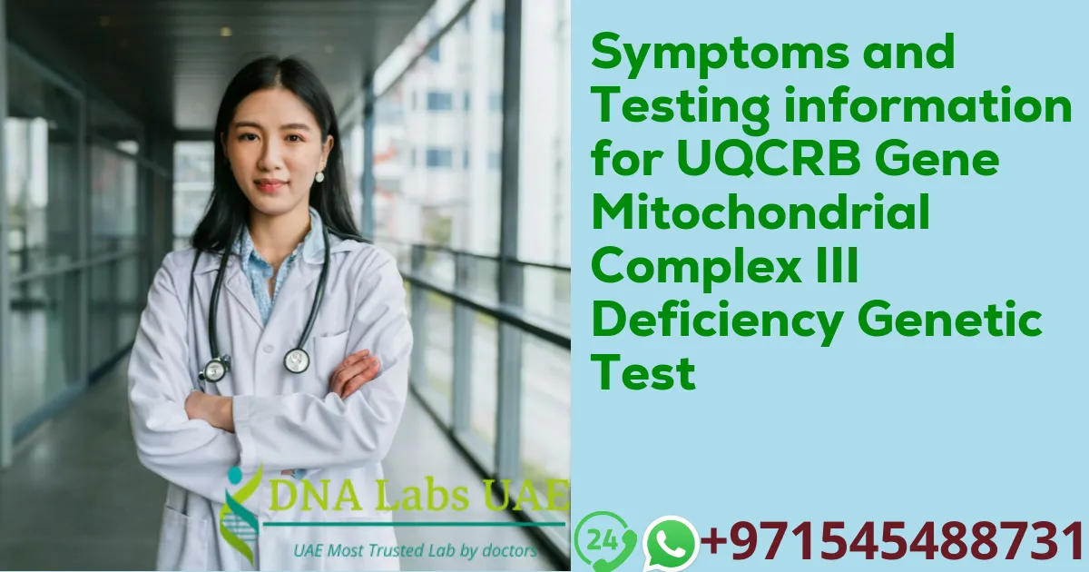 Symptoms and Testing information for UQCRB Gene Mitochondrial Complex III Deficiency Genetic Test