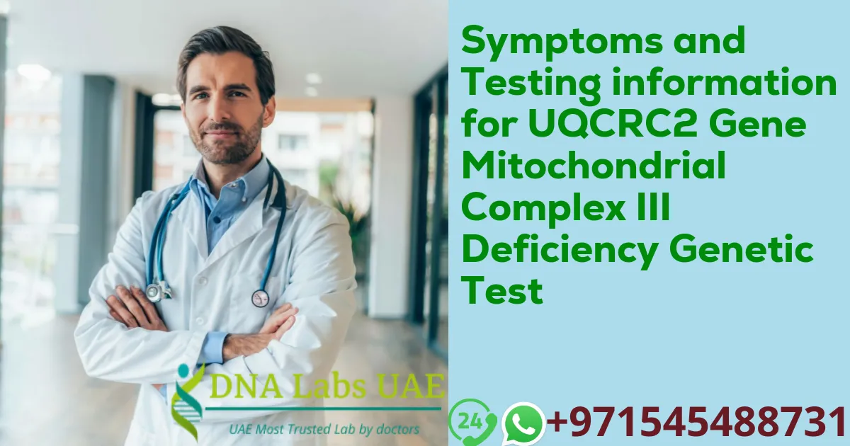 Symptoms and Testing information for UQCRC2 Gene Mitochondrial Complex III Deficiency Genetic Test