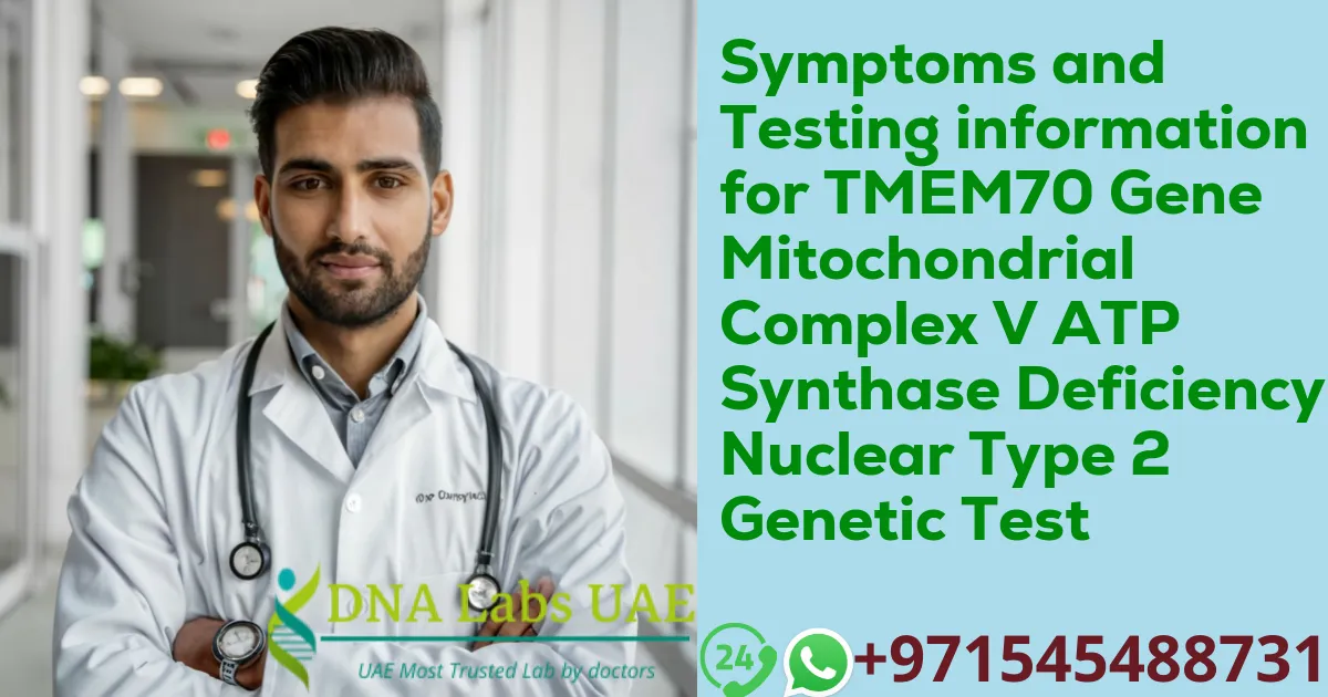 Symptoms and Testing information for TMEM70 Gene Mitochondrial Complex V ATP Synthase Deficiency Nuclear Type 2 Genetic Test