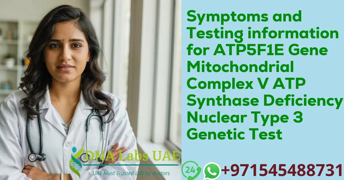 Symptoms and Testing information for ATP5F1E Gene Mitochondrial Complex V ATP Synthase Deficiency Nuclear Type 3 Genetic Test