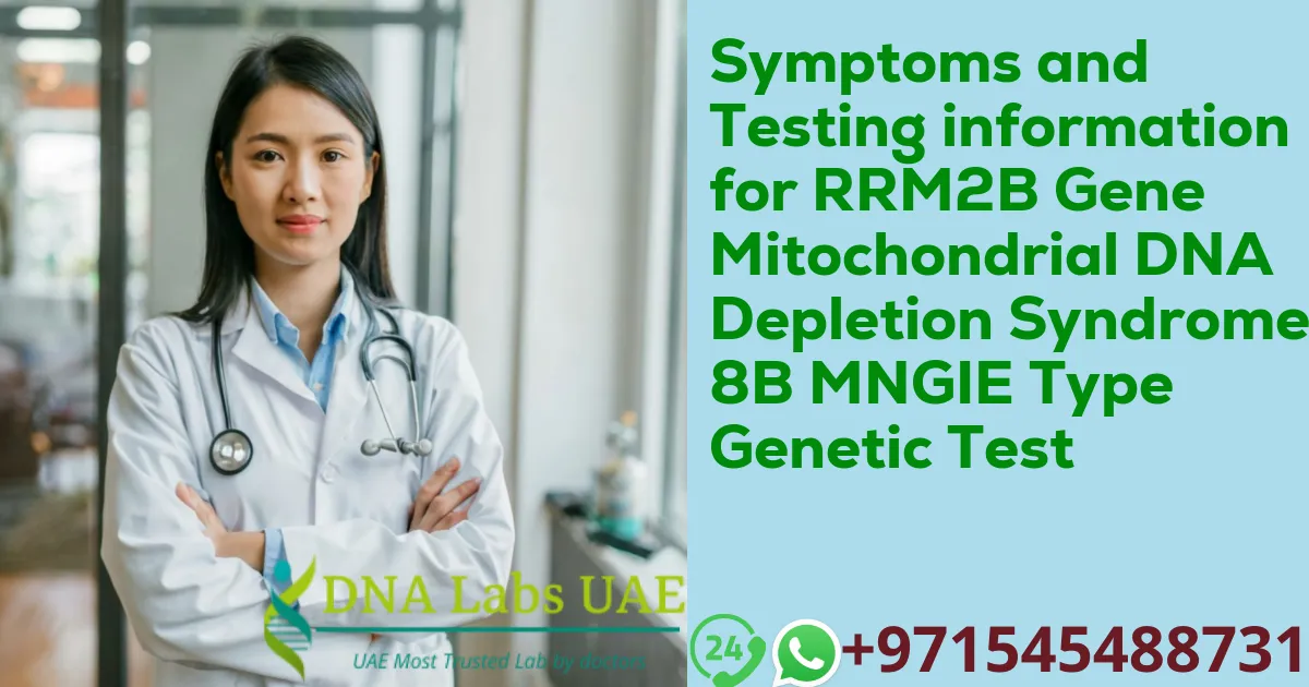 Symptoms and Testing information for RRM2B Gene Mitochondrial DNA Depletion Syndrome 8B MNGIE Type Genetic Test