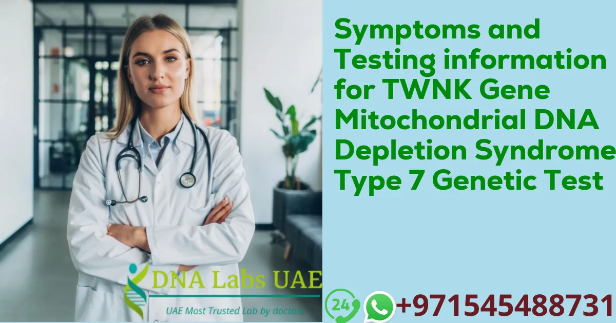 Symptoms and Testing information for TWNK Gene Mitochondrial DNA Depletion Syndrome Type 7 Genetic Test