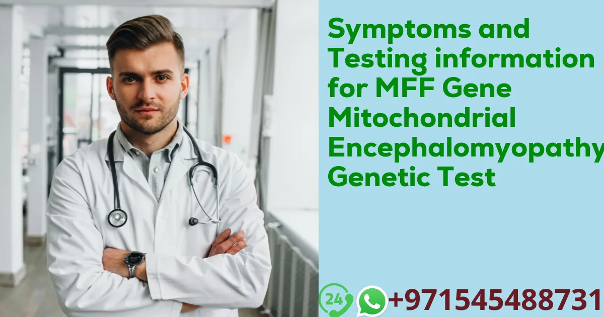 Symptoms and Testing information for MFF Gene Mitochondrial Encephalomyopathy Genetic Test