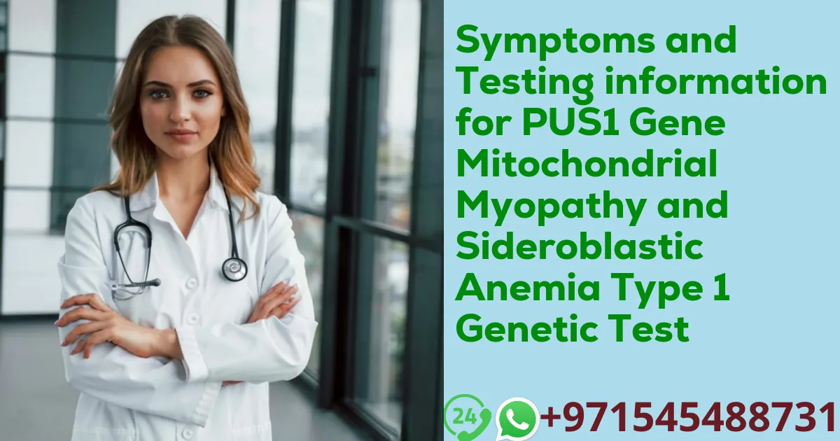 Symptoms and Testing information for PUS1 Gene Mitochondrial Myopathy and Sideroblastic Anemia Type 1 Genetic Test