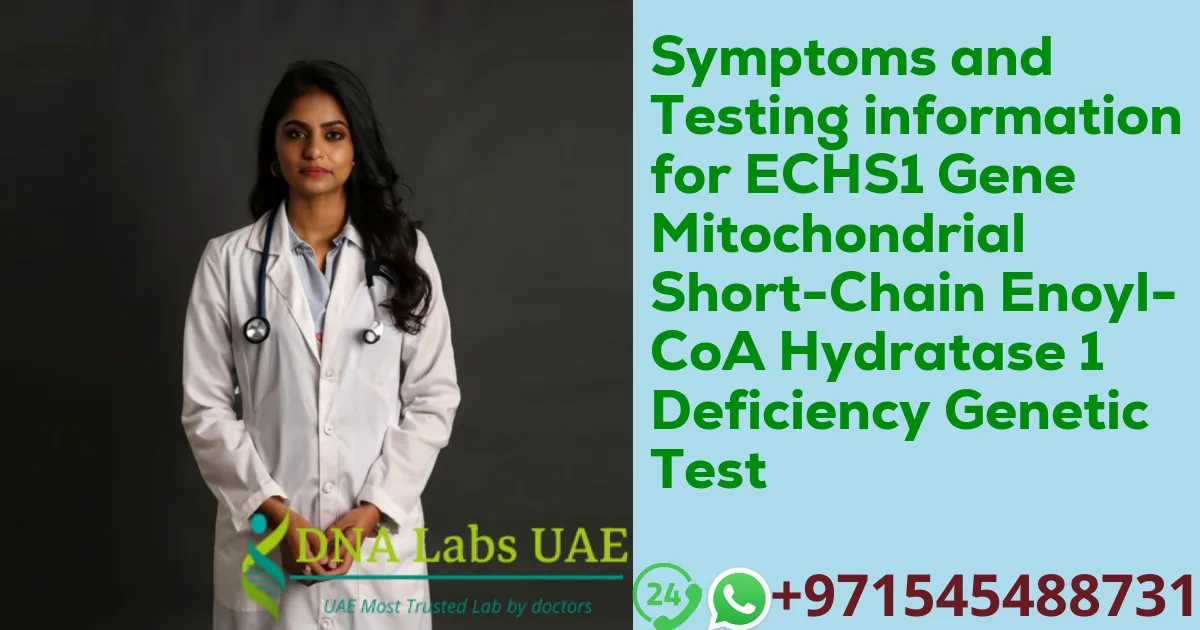 Symptoms and Testing information for ECHS1 Gene Mitochondrial Short-Chain Enoyl-CoA Hydratase 1 Deficiency Genetic Test