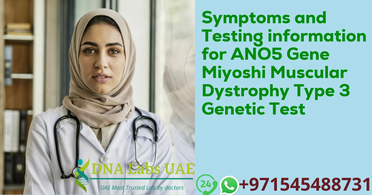 Symptoms and Testing information for ANO5 Gene Miyoshi Muscular Dystrophy Type 3 Genetic Test